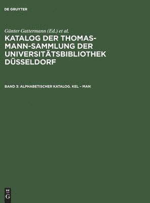 Katalog der Thomas-Mann-Sammlung der Universittsbibliothek Dsseldorf, Band 3, Alphabetischer Katalog. Kel - Man 1