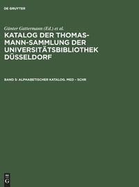 bokomslag Katalog der Thomas-Mann-Sammlung der Universittsbibliothek Dsseldorf, Band 5, Alphabetischer Katalog. Med - Schr