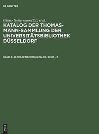 bokomslag Katalog der Thomas-Mann-Sammlung der Universittsbibliothek Dsseldorf, Band 6, Alphabetischer Katalog. Schr - Z
