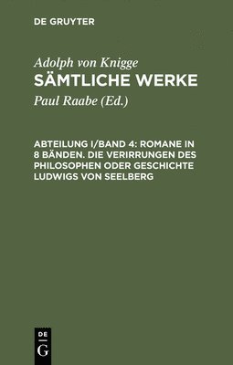Adolph Von Knigge, Adolph von Knigge, Paul Raabe - Sämtliche Werke, Abteilung I/Band 4, Romane in 8 Bänden. Die Verirrungen des Philosophen oder Geschichte Ludwigs von Seelberg, Inbunden
