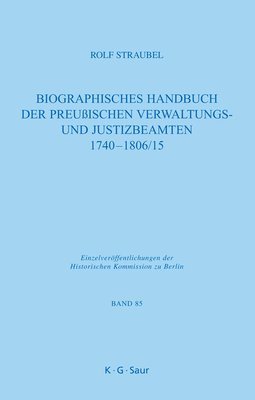 Rolf Straubel - Biographisches Handbuch Der Preußischen Verwaltungs- Und Justizbeamten 1740-1806/15, Inbunden