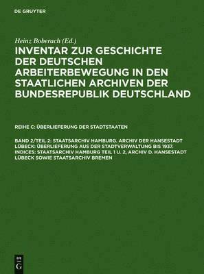 bokomslag Staatsarchiv Hamburg. Archiv Der Hansestadt Lubeck: UEberlieferung Aus Der Staatsverwaltung Bis 1937. Indices: Staatsarchiv Hamburg Teil 1 U. 2, Archiv D. Hansestadt Lubeck Sowie Staatsarchiv Bremen