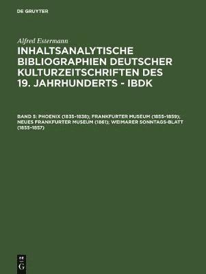 Alfred Estermann - Inhaltsanalytische Bibliographien deutscher Kulturzeitschriften des 19. Jahrhunderts - IBDK, Band 5, Phoenix (1835-1838); Frankfurter Museum (1855-1859); Neues Frankfurter Museum (1861); Weimarer Sonntags-Blatt (1855-1857), Inbunden