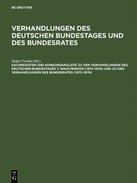 bokomslag Sachregister Und Konkordanzliste Zu Den Verhandlungen Des Deutschen Bundestages 7. Wahlperiode (1972-1976) Und Zu Den Verhandlungen Des Bundesrates (1973-1976)
