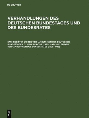Sachregister Zu Den Verhandlungen Des Deutschen Bundestages 13. Wahlperiode (1995-1998) Und Zu Den Verhandlungen Des Bundesrates (1995-1998) 1