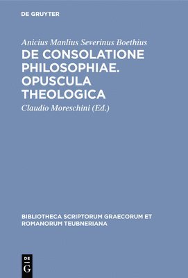 Anicius Manlius Severinus Boethius, Claudio Moreschini - De consolatione philosophiae. Opuscula theologica, Inbunden