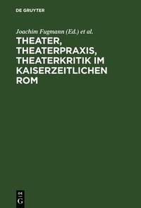 bokomslag Theater, Theaterpraxis, Theaterkritik im kaiserzeitlichen Rom