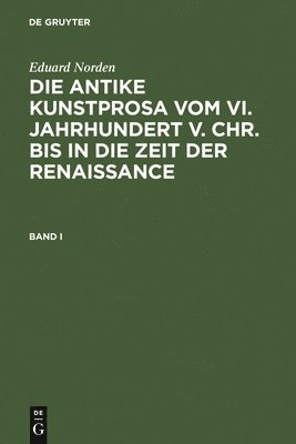 Eduard Norden - Eduard Norden: Die Antike Kunstprosa Vom VI. Jahrhundert V. Chr. Bis in Die Zeit Der Renaissance. Band I, Inbunden