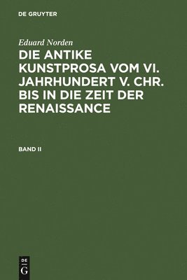 Eduard Norden - Eduard Norden: Die Antike Kunstprosa Vom VI. Jahrhundert V. Chr. Bis in Die Zeit Der Renaissance. Band II, Inbunden