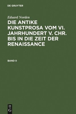 Eduard Norden: Die Antike Kunstprosa Vom VI. Jahrhundert V. Chr. Bis in Die Zeit Der Renaissance. Band II 1