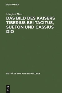 bokomslag Das Bild des Kaisers Tiberius bei Tacitus, Sueton und Cassius Dio