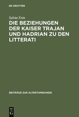 Sylvia Fein - Beziehungen Der Kaiser Trajan Und Hadrian Zu Den Litterati, Inbunden
