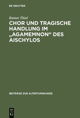 Rainer Thiel - Chor und tragische Handlung im "Agamemnon" des Aischylos, Inbunden
