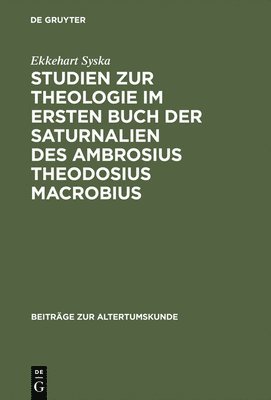 Studien Zur Theologie Im Ersten Buch Der Saturnalien Des Ambrosius Theodosius Macrobius 1