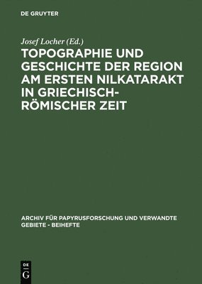 Josef Locher - Topographie und Geschichte der Region am ersten Nilkatarakt in griechisch-römischer Zeit, Inbunden