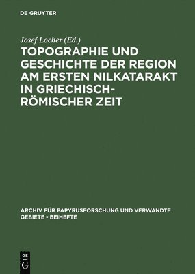 Topographie und Geschichte der Region am ersten Nilkatarakt in griechisch-rmischer Zeit 1