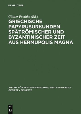 Günter Poethke - Griechische Papyrusurkunden Spätrömischer Und Byzantinischer Zeit Aus Hermupolis Magna, Inbunden