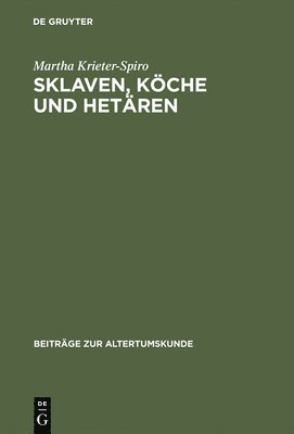 Martha Krieter-Spiro - Sklaven, Köche und Hetären, Inbunden