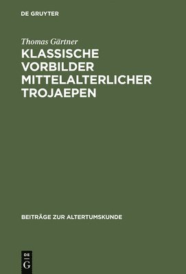 Thomas Gärtner - Klassische Vorbilder mittelalterlicher Trojaepen, Inbunden