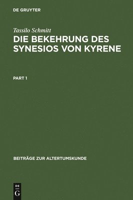 Die Bekehrung Des Synesios Von Kyrene: Politik Und Philosophie, Hof Und Provinz ALS Handlungsräume Eines Aristokraten Bis Zu Seiner Wahl Zum Metropoli