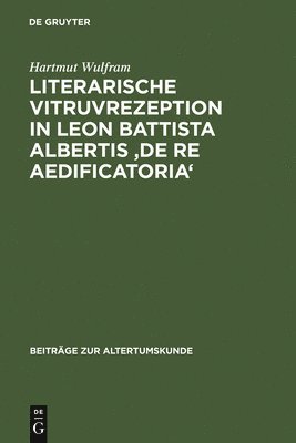 Hartmut Wulfram - Literarische Vitruvrezeption in Leon Battista Albertis 'De re aedificatoria', Inbunden