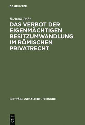 bokomslag Das Verbot Der Eigenmächtigen Besitzumwandlung Im Römischen Privatrecht