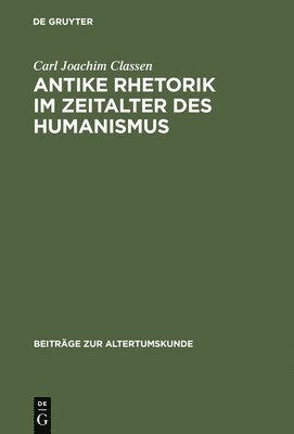 Carl Joachim Classen - Antike Rhetorik im Zeitalter des Humanismus, Inbunden