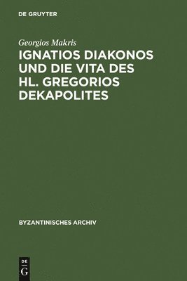 Ignatios Diakonos Und Die Vita Des Hl. Gregorios Dekapolites 1