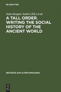 Jean-Jacques Aubert, Paul Christesen, Jean-Jacques Aubert, Zsuzsanna Várhelyi - Tall Order. Writing the Social History of the Ancient World, Inbunden