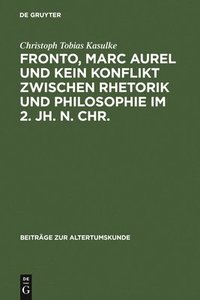 bokomslag Fronto, Marc Aurel und kein Konflikt zwischen Rhetorik und Philosophie im 2. Jh. n. Chr.