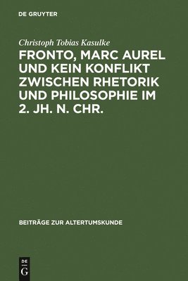 Fronto, Marc Aurel und kein Konflikt zwischen Rhetorik und Philosophie im 2. Jh. n. Chr. 1