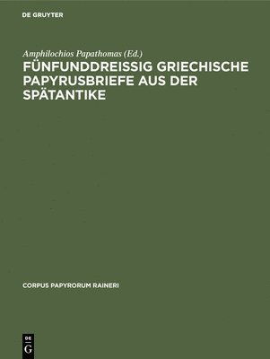 Amphilochios Papathomas - Fünfunddreißig Griechische Papyrusbriefe Aus Der Spätantike, Inbunden