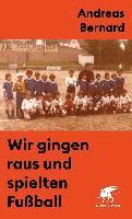 Andreas Bernard - Wir gingen raus und spielten Fußball, Inbunden
