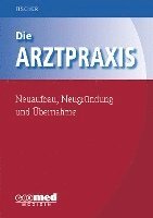 bokomslag Die Arztpraxis - Neuaufbau, Neugründung und Übernahme