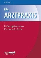 bokomslag Die Arztpraxis - Erlöse optimieren - Kosten reduzieren