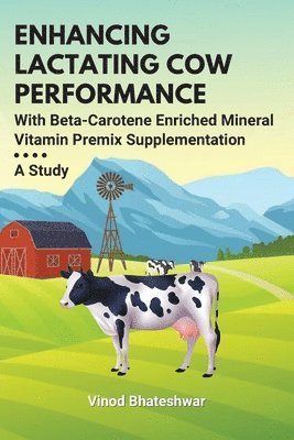 Enhancing Lactating Cow Performance With Beta-Carotene Enriched Mineral Vitamin Premix Supplementation 1