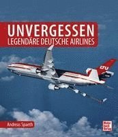 bokomslag Unvergessen - legendäre deutsche Airlines