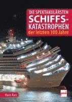 Hans Karr - Die spektakulärsten Schiffskatastrophen der letzten 100 Jahre, Inbunden