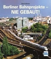 bokomslag Berliner Bahnprojekte - Nie gebaut!