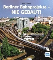 bokomslag Berliner Bahnprojekte - Nie gebaut!