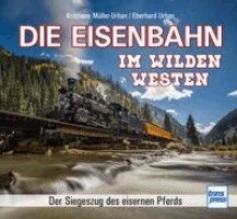 Kristiane Müller-Urban, Eberhard Urban - Die Eisenbahn im Wilden Westen, Inbunden
