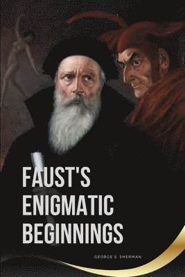 S Sherman George, S. Sherman George, S. Sherman George - Faust's Enigmatic Beginnings, Häftad