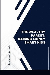 bokomslag The Wealthy Parent, Raising Money Smart Kids