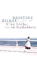 Kristine Bilkau - Eine Liebe, in Gedanken, Inbunden