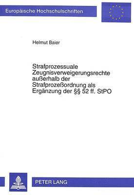 Strafprozessuale Zeugnisverweigerungsrechte Außerhalb Der Strafprozeßordnung ALS Ergaenzung Der §§ 52 Ff. Stpo
