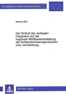 bokomslag Der Einflu Der Vertikalen Integration Auf Die Regionale Wettbewerbsstellung Der Schlachtschweineproduktion Und -Vermarktung