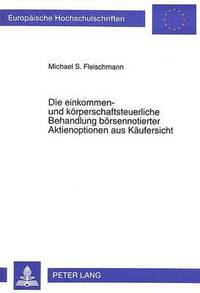 bokomslag Die Einkommen- Und Koerperschaftsteuerliche Behandlung Boersennotierter Aktienoptionen Aus Kaeufersicht