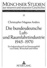 bokomslag Die Bundesdeutsche Luft- Und Raumfahrtindustrie 1945-1970