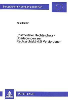 Postmortaler Rechtsschutz - Ueberlegungen Zur Rechtssubjektivitaet Verstorbener 1