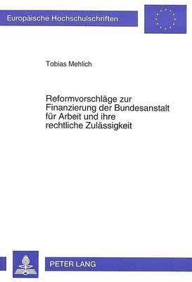 bokomslag Reformvorschlaege Zur Finanzierung Der Bundesanstalt Fuer Arbeit Und Ihre Rechtliche Zulaessigkeit